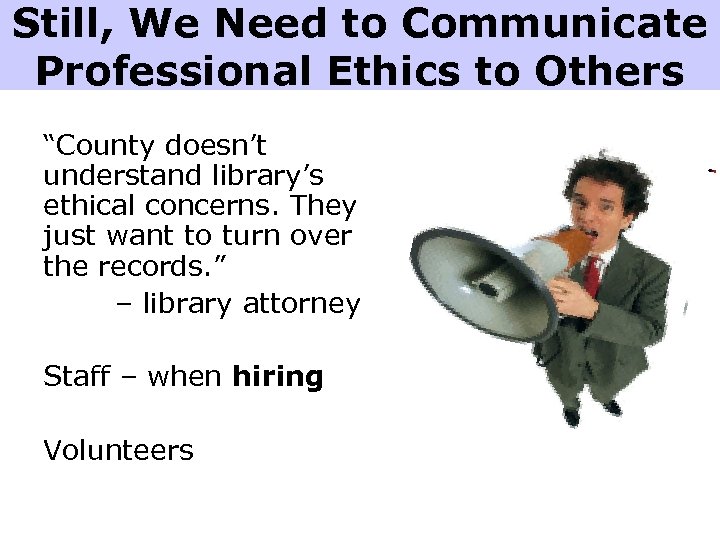 Still, We Need to Communicate Professional Ethics to Others “County doesn’t understand library’s ethical