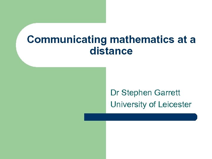 Communicating mathematics at a distance Dr Stephen Garrett University of Leicester 