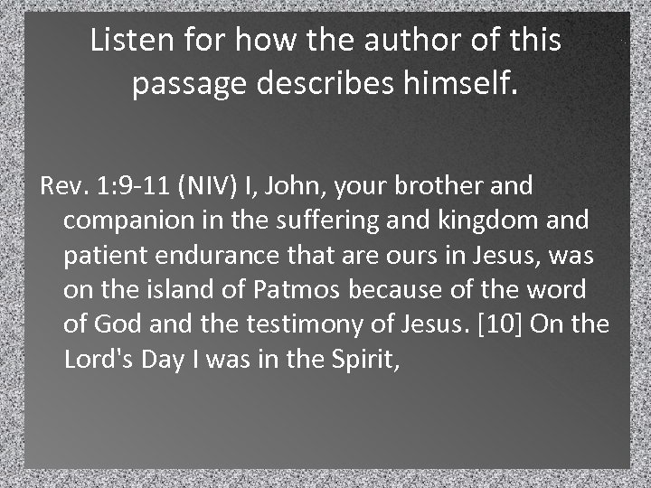 Listen for how the author of this passage describes himself. Rev. 1: 9 -11