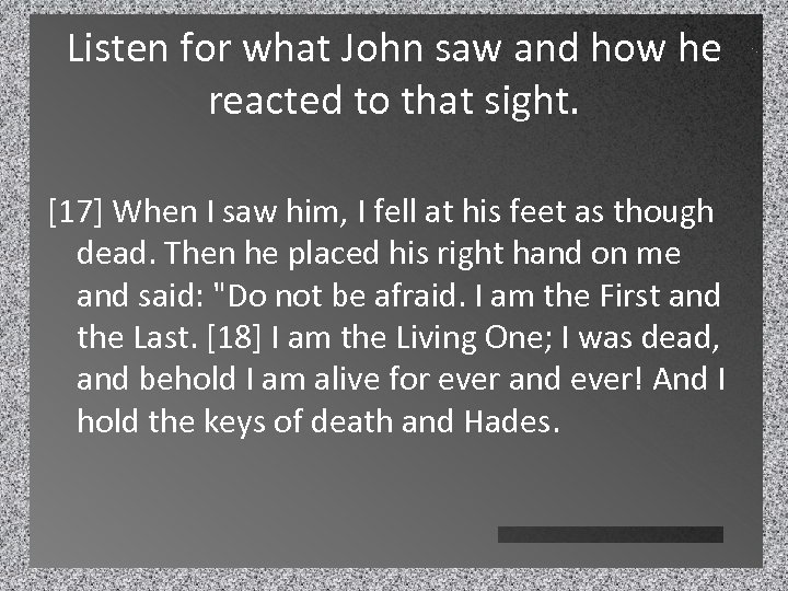 Listen for what John saw and how he reacted to that sight. [17] When