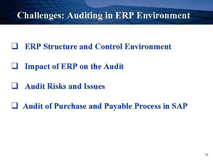 Challenges: Auditing in ERP Environment q ERP Structure and Control Environment q Impact of