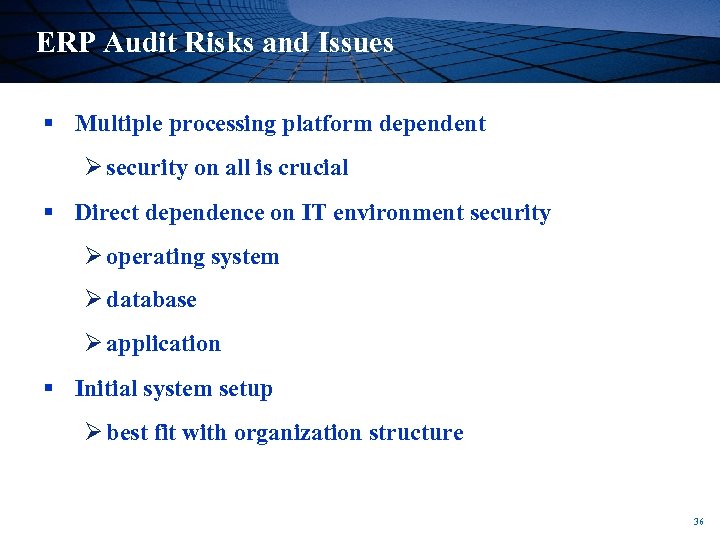 ERP Audit Risks and Issues § Multiple processing platform dependent Ø security on all