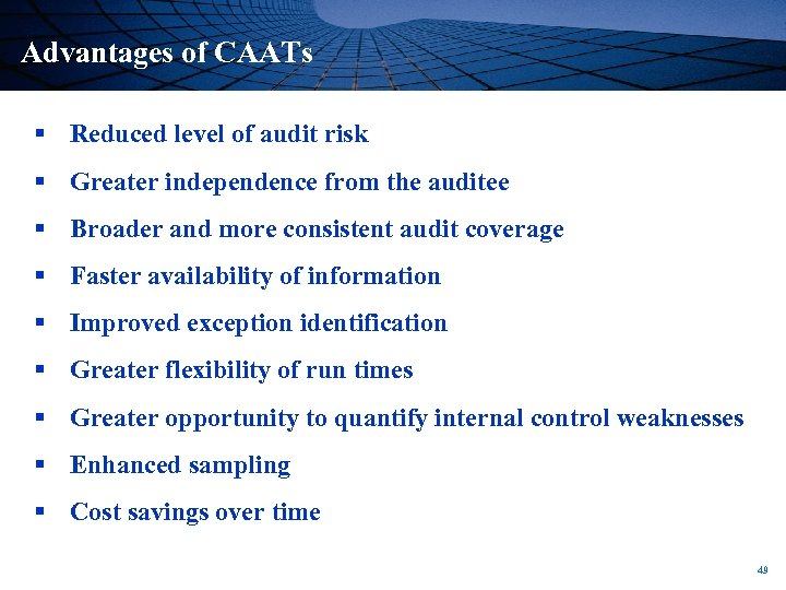 Advantages of CAATs § Reduced level of audit risk § Greater independence from the