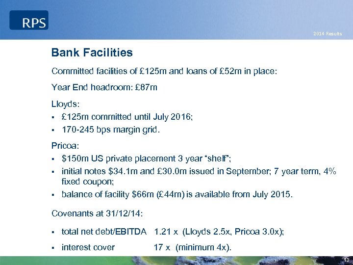 2014 Results Bank Facilities Committed facilities of £ 125 m and loans of £