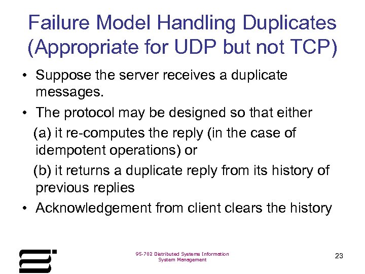 Failure Model Handling Duplicates (Appropriate for UDP but not TCP) • Suppose the server