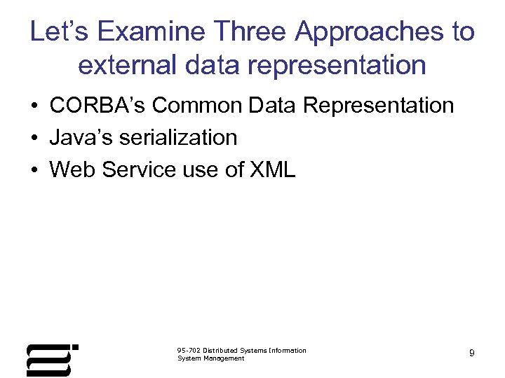 Let’s Examine Three Approaches to external data representation • CORBA’s Common Data Representation •