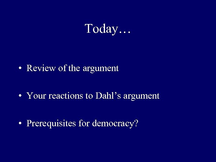 Today… • Review of the argument • Your reactions to Dahl’s argument • Prerequisites