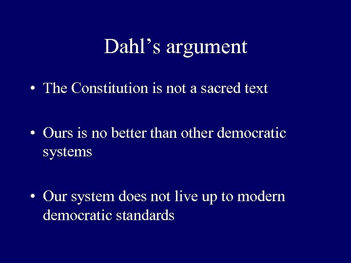 Dahl’s argument • The Constitution is not a sacred text • Ours is no