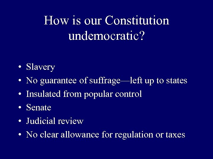 How is our Constitution undemocratic? • • • Slavery No guarantee of suffrage—left up
