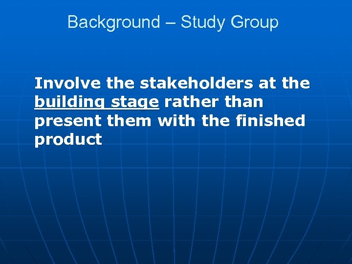 Background – Study Group Involve the stakeholders at the building stage rather than present