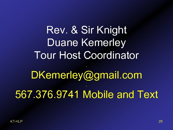 Rev. & Sir Knight Duane Kemerley Tour Host Coordinator. DKemerley@gmail. com. 567. 376. 9741