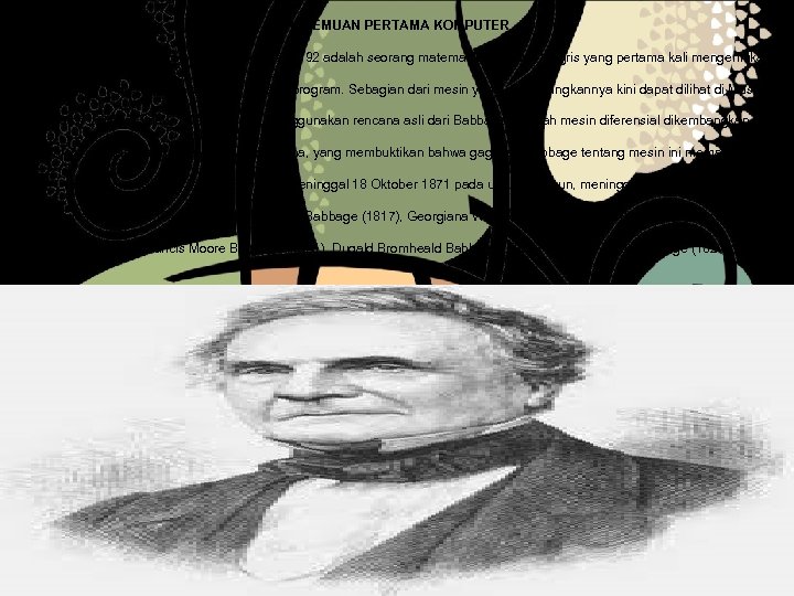 PENEMUAN PERTAMA KOMPUTER Charles Babbage yang lahir 26 Desember 1792 adalah seorang matematikawan dari