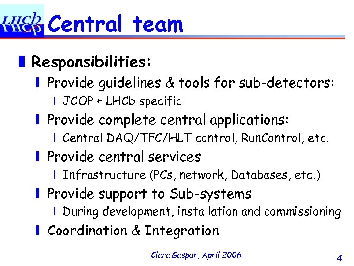 Central team ❚ Responsibilities: ❙ Provide guidelines & tools for sub-detectors: ❘ JCOP +