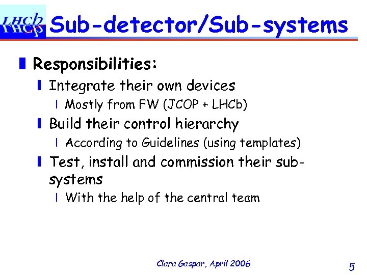 Sub-detector/Sub-systems ❚ Responsibilities: ❙ Integrate their own devices ❘ Mostly from FW (JCOP +
