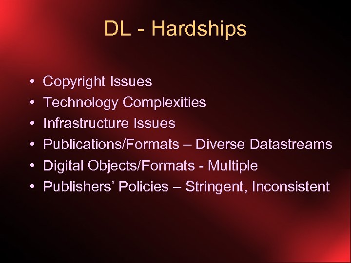 DL - Hardships • • • Copyright Issues Technology Complexities Infrastructure Issues Publications/Formats –