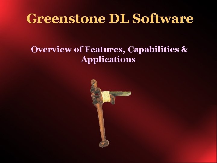 Greenstone DL Software Overview of Features, Capabilities & Applications 