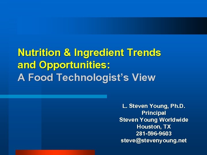 Nutrition & Ingredient Trends and Opportunities: A Food Technologist’s View L. Steven Young, Ph.