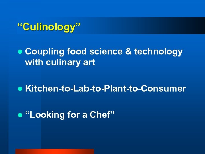 “Culinology” l Coupling food science & technology with culinary art l Kitchen-to-Lab-to-Plant-to-Consumer l “Looking