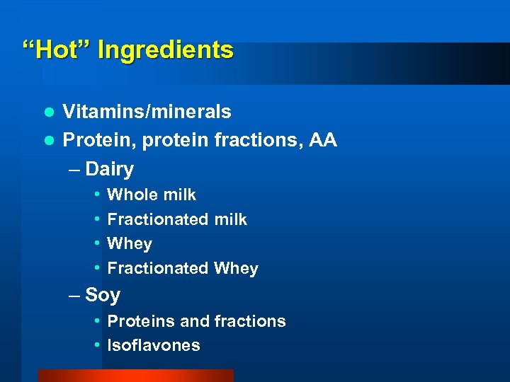 “Hot” Ingredients Vitamins/minerals l Protein, protein fractions, AA – Dairy l • • Whole