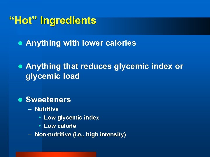 “Hot” Ingredients l Anything with lower calories l Anything that reduces glycemic index or