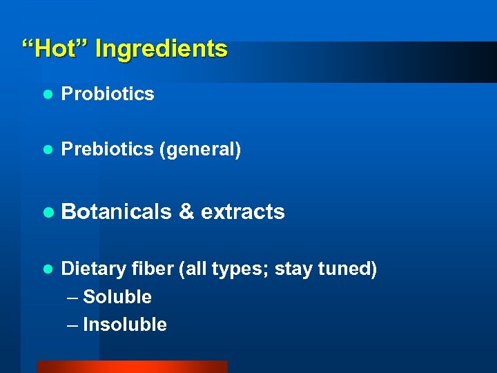 “Hot” Ingredients l Probiotics l Prebiotics (general) l Botanicals l & extracts Dietary fiber