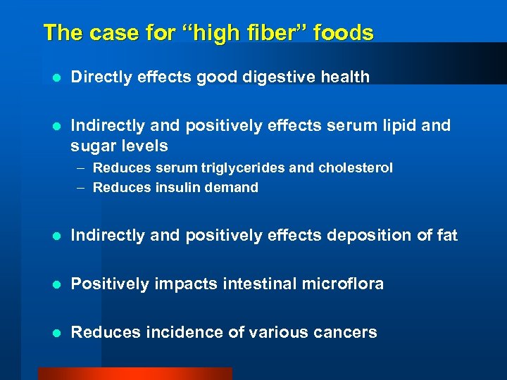 The case for “high fiber” foods l Directly effects good digestive health l Indirectly