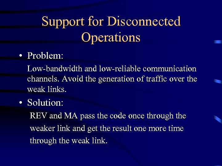 Support for Disconnected Operations • Problem: Low-bandwidth and low-reliable communication channels. Avoid the generation