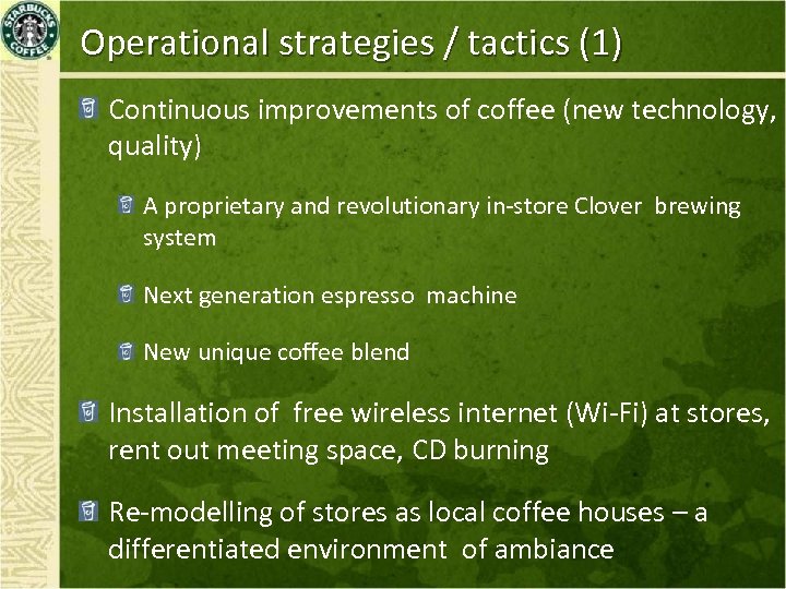 Operational strategies / tactics (1) Continuous improvements of coffee (new technology, quality) A proprietary