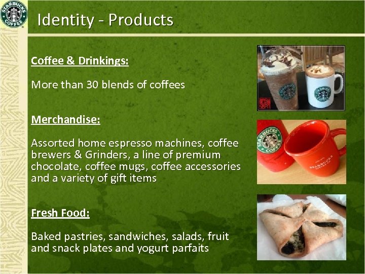 Identity - Products Coffee & Drinkings: More than 30 blends of coffees Merchandise: Assorted