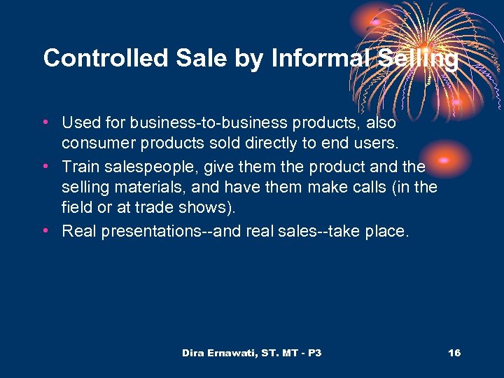 Controlled Sale by Informal Selling • Used for business-to-business products, also consumer products sold