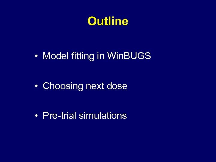 Outline • Model fitting in Win. BUGS • Choosing next dose • Pre-trial simulations