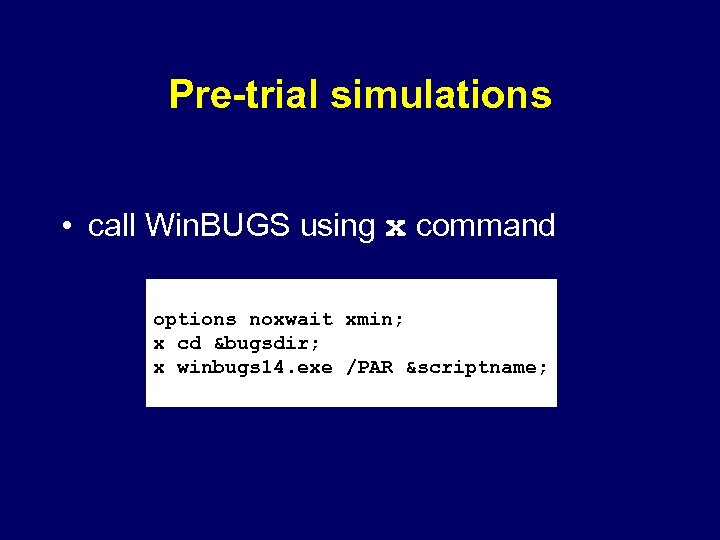 Pre-trial simulations • call Win. BUGS using x command options noxwait xmin; x cd