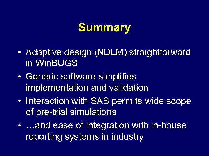 Summary • Adaptive design (NDLM) straightforward in Win. BUGS • Generic software simplifies implementation