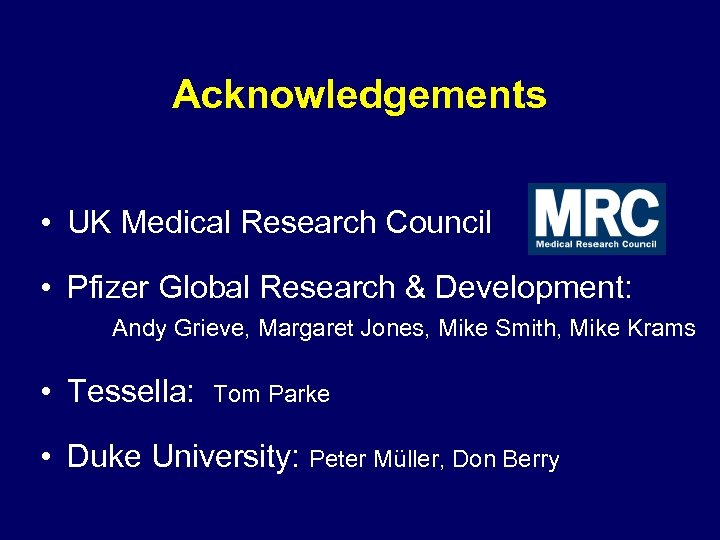 Acknowledgements • UK Medical Research Council • Pfizer Global Research & Development: Andy Grieve,
