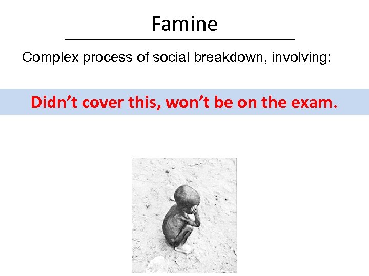 Famine Complex process of social breakdown, involving: Didn’t cover this, won’t be on the