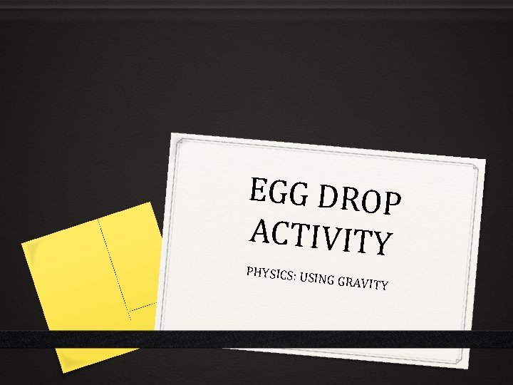 EGG DROP ACTIVITY PHYSICS: U SING GRAV ITY 