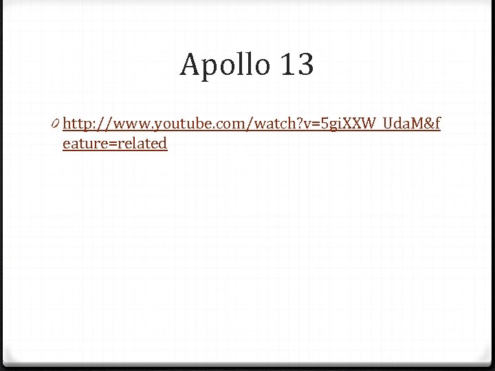 Apollo 13 0 http: //www. youtube. com/watch? v=5 gi. XXW_Uda. M&f eature=related 