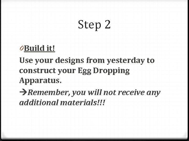 Step 2 0 Build it! Use your designs from yesterday to construct your Egg