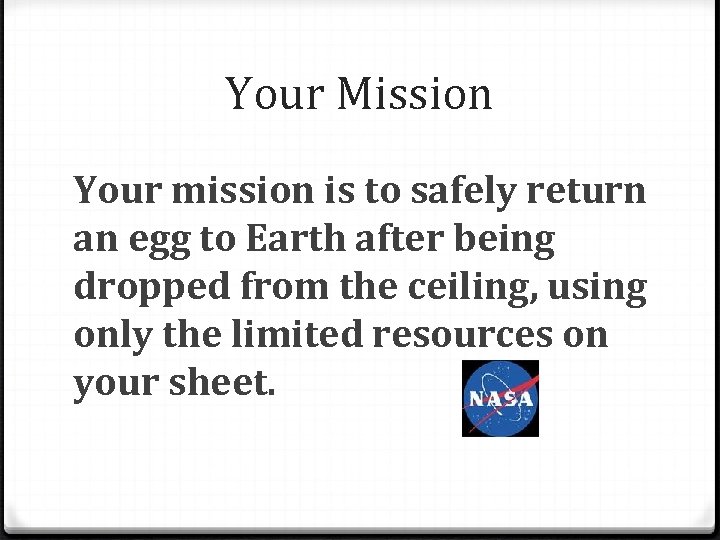 Your Mission Your mission is to safely return an egg to Earth after being