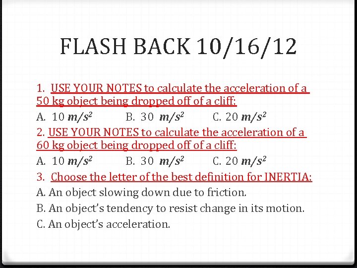 FLASH BACK 10/16/12 1. USE YOUR NOTES to calculate the acceleration of a 50