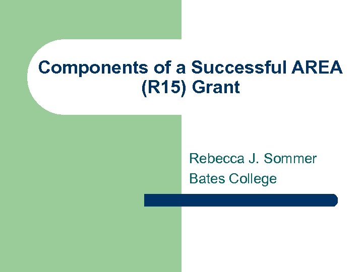 Components of a Successful AREA (R 15) Grant Rebecca J. Sommer Bates College 