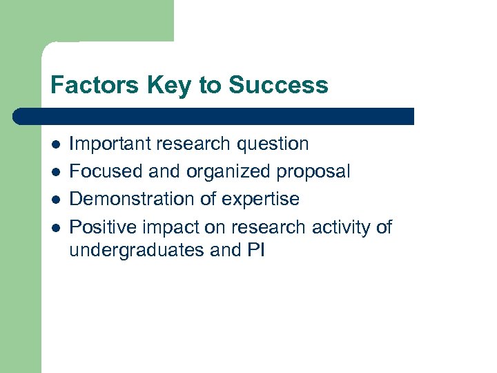 Factors Key to Success l l Important research question Focused and organized proposal Demonstration