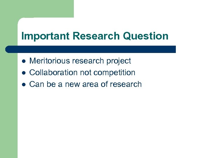 Important Research Question l l l Meritorious research project Collaboration not competition Can be