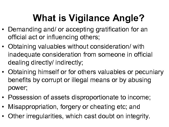 What is Vigilance Angle? • Demanding and/ or accepting gratification for an official act