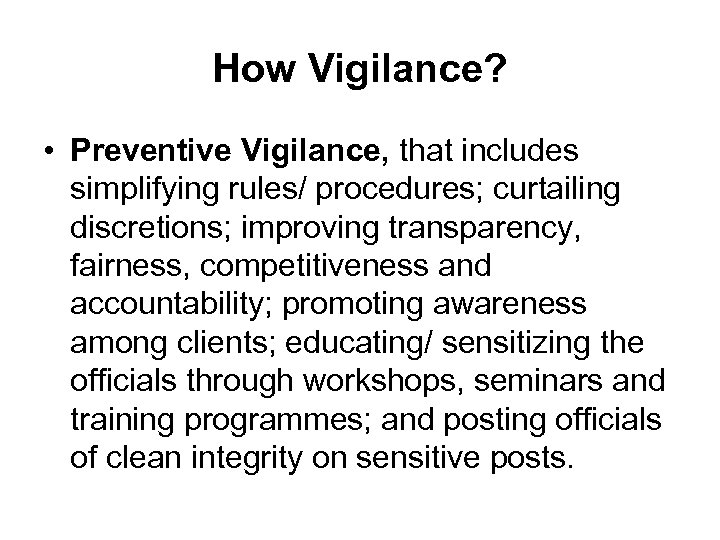 How Vigilance? • Preventive Vigilance, that includes simplifying rules/ procedures; curtailing discretions; improving transparency,