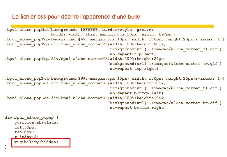 Le fichier css pour décrire l’apparence d’une bulle. bpui_alone_pop. Mid{background: #FFFFFF; border-style: groove; border-width: