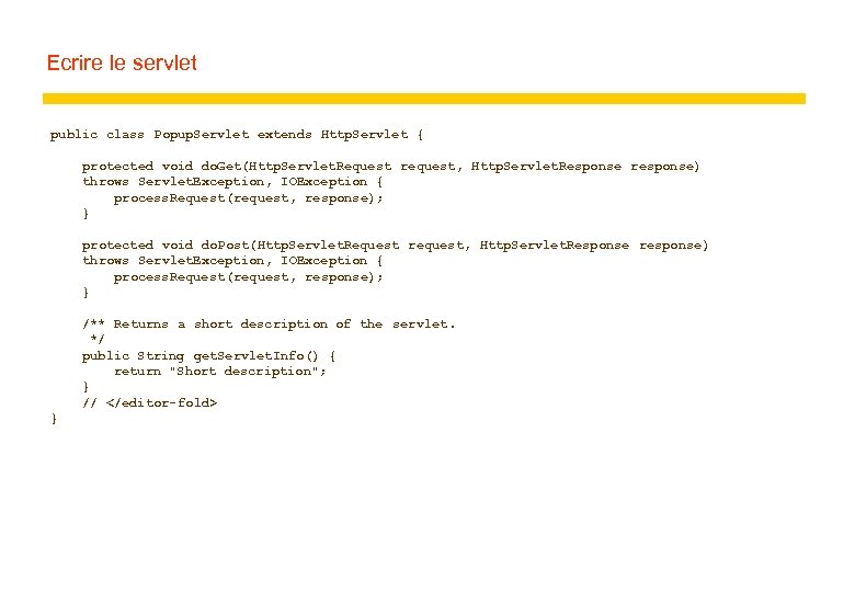 Ecrire le servlet public class Popup. Servlet extends Http. Servlet { protected void do.