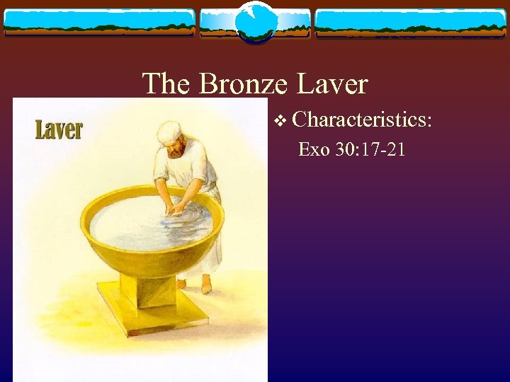 The Bronze Laver v Characteristics: Exo 30: 17 -21 