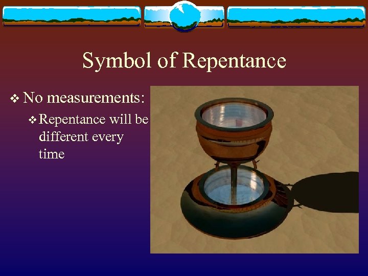 Symbol of Repentance v No measurements: v Repentance will be different every time 