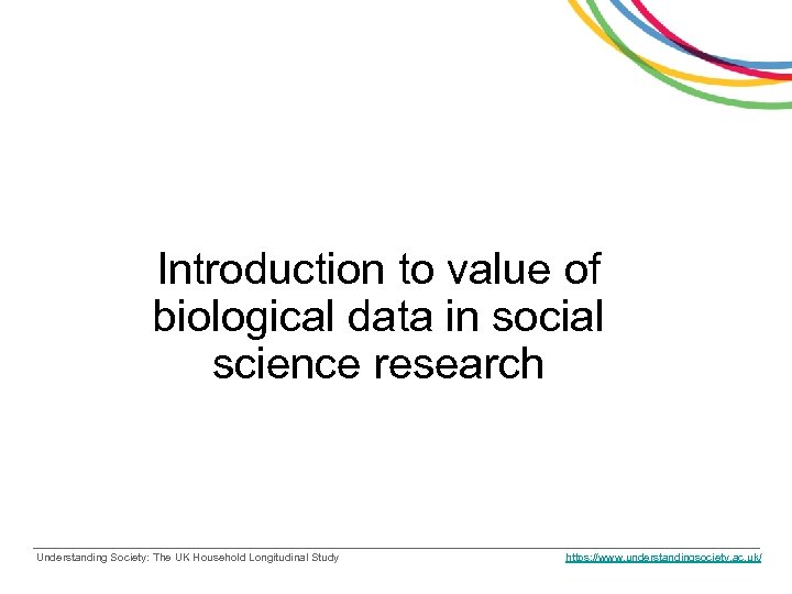 Introduction to value of biological data in social science research Understanding Society: The UK